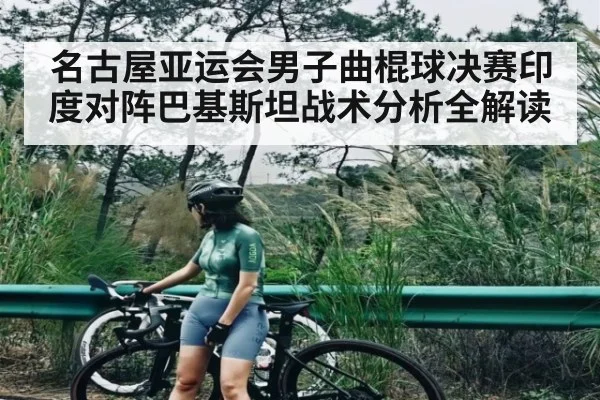 名古屋亚运会男子曲棍球决赛印度对阵巴基斯坦战术分析全解读
